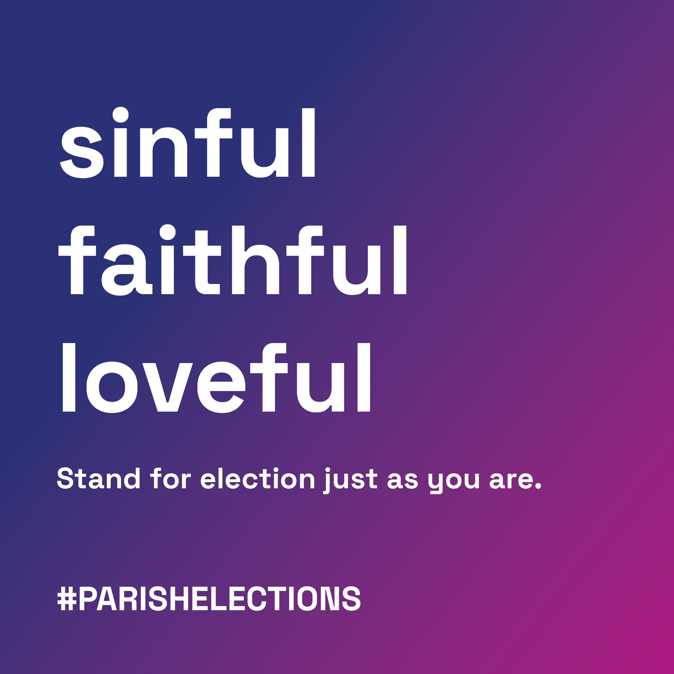 Sinful, faithful, loveful. Stand for election just as you are. #parishelections