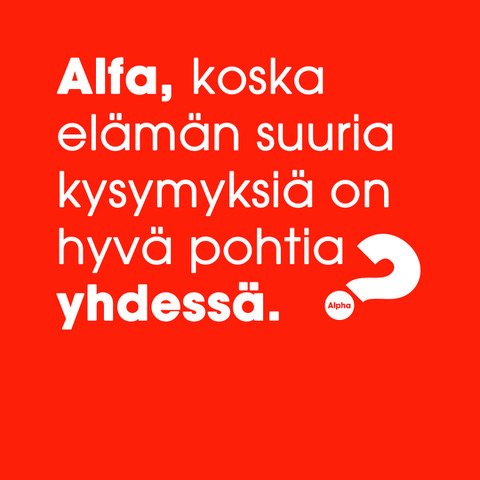 Punaisella pohjalla valkoinen teksti: Alfa, koska elämän suuria kysymyksiä on hyvä pohtia yhdessä.