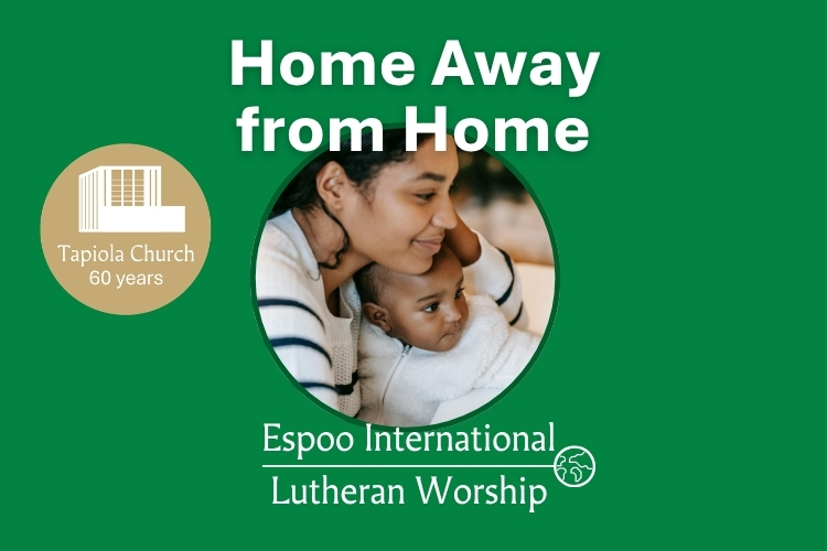 Home away from home. Espoo international Lutheran Worship.