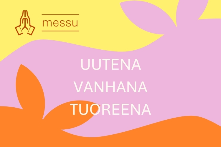 Uutena, vanhana, tuoreena.