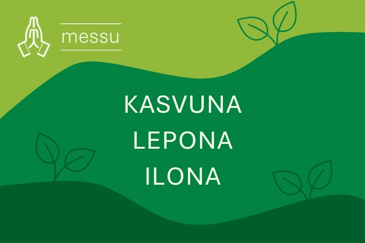 Kasvuna, lepona, ilona.