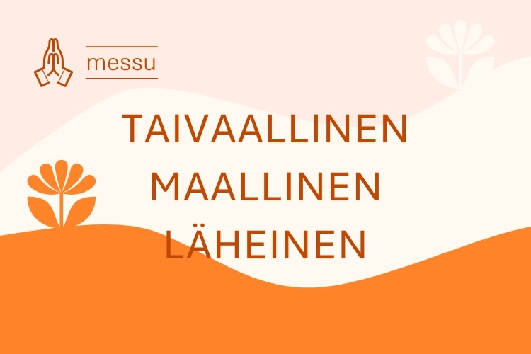 Taivaallinen, maallinen, läheinen.