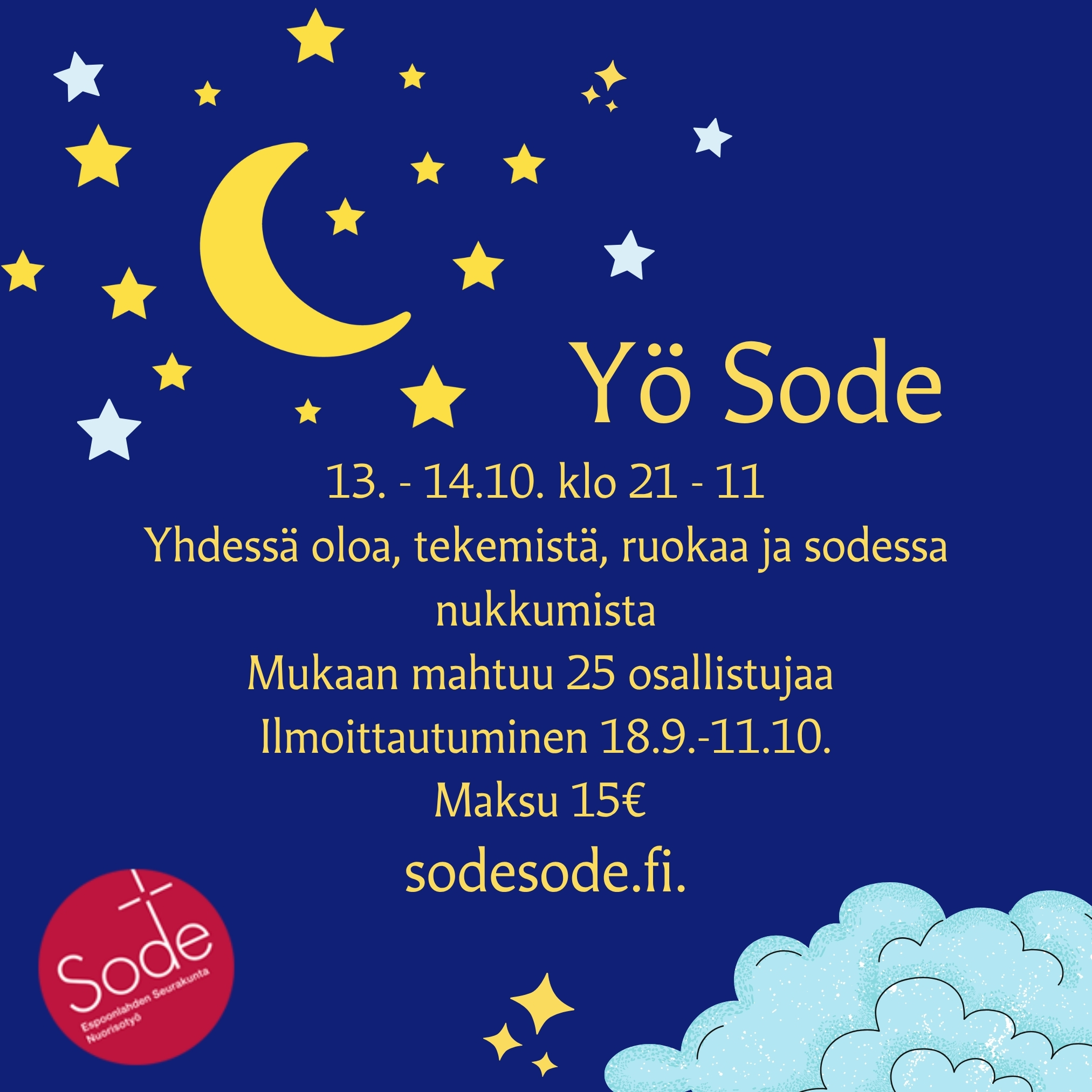 Mainoskuva, jossa tummansininen tausta. Kuvan vasemmalla yläreunassa tähtiä ja kuu. Kuun alapuolella tekstiä, jossa lukee YöSode 13.-14.10. kello 21-11. Yhdessä oloa, tekemistä, ruokaa ja sodessa nukkumista. Mukaan mahtuu 25 osallistujaa. Ilmoittautuminen 18.9.-11.10. Maksu 15 euroa. Lisää tietoja sodesode.fi