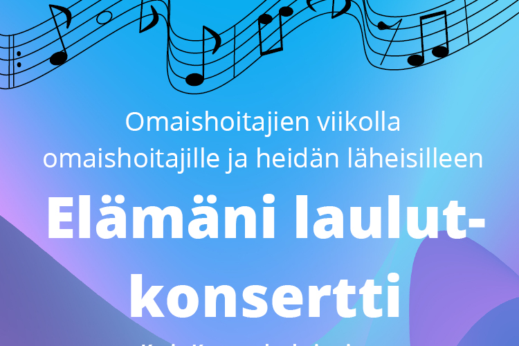Nuotteja ja väripohjalla teksti: Omaishoitajien viikolla omaishoitajille ja heidän läheisilleen Elämäni laulut - konsertti.