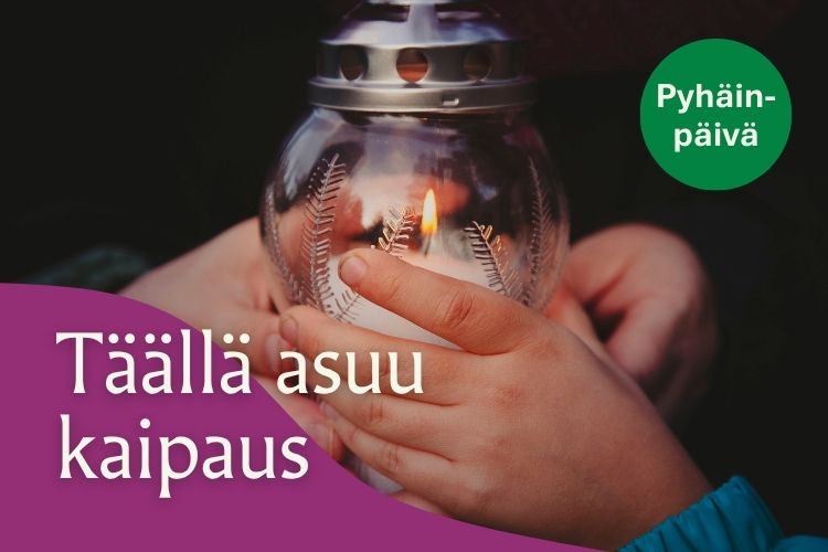 kuvassa lyhty ja kädet sen ympärillä sekä teksti Täällä asuu kaipaus ja Pyhäinpäivä